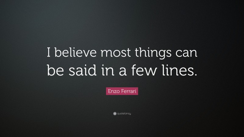 Enzo Ferrari Quote: “I believe most things can be said in a few lines.”