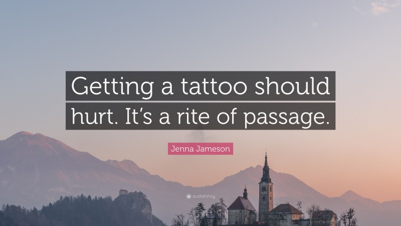 Jenna Jameson Quote: “Getting a tattoo should hurt. It’s a rite of passage.”