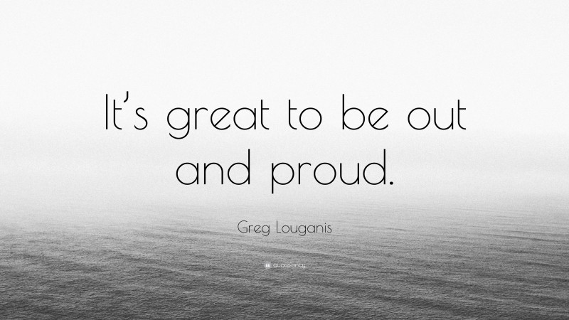 Greg Louganis Quote: “It’s great to be out and proud.”