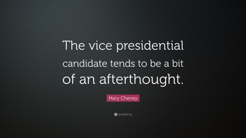 Mary Cheney Quote: “The vice presidential candidate tends to be a bit of an afterthought.”