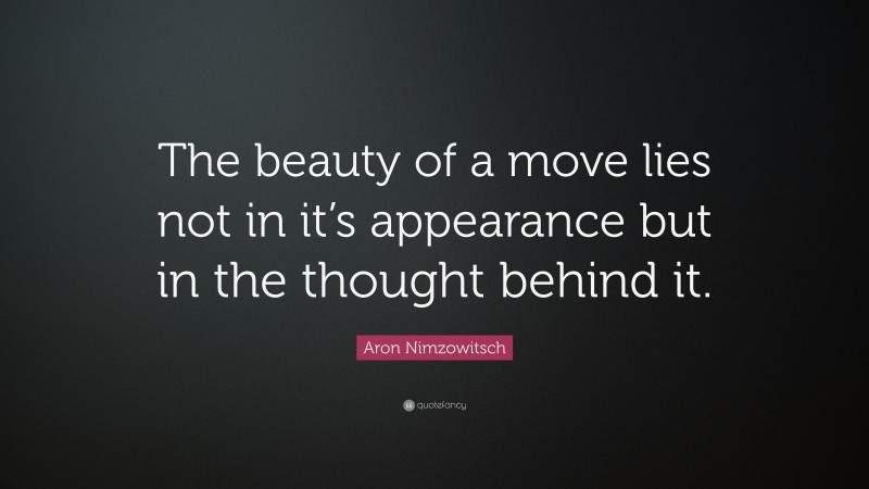 Aron Nimzowitsch Quote: “The beauty of a move lies not in it’s appearance but in the thought behind it.”