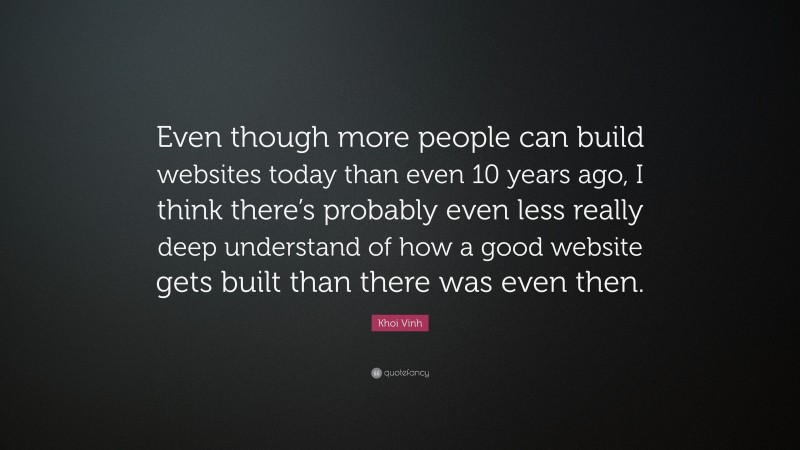 Khoi Vinh Quote: “Even though more people can build websites today than even 10 years ago, I think there’s probably even less really deep understand of how a good website gets built than there was even then.”