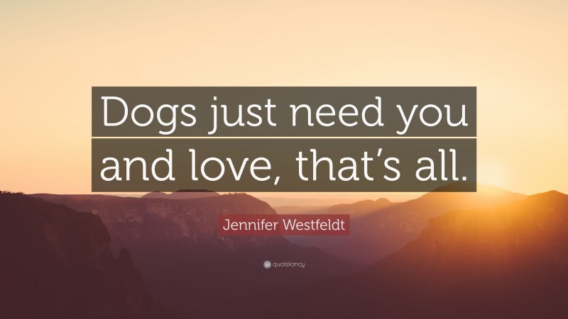 Jennifer Westfeldt Quote: “Dogs just need you and love, that’s all.”