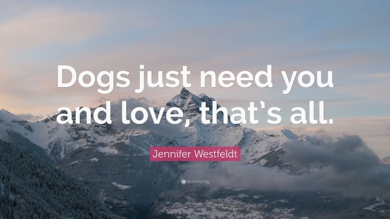 Jennifer Westfeldt Quote: “Dogs just need you and love, that’s all.”