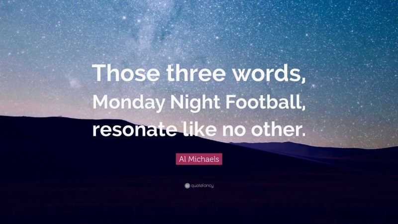 Al Michaels Quote: “Those three words, Monday Night Football, resonate like no other.”
