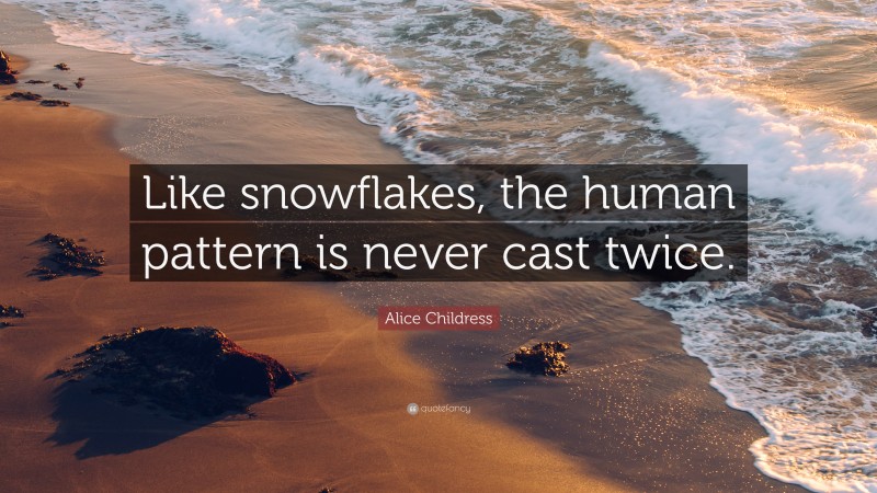 Alice Childress Quote: “Like snowflakes, the human pattern is never cast twice.”
