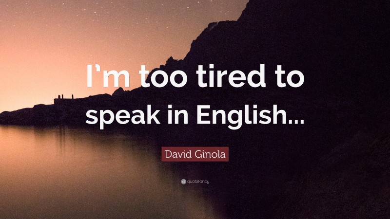 David Ginola Quote: “I’m too tired to speak in English...”
