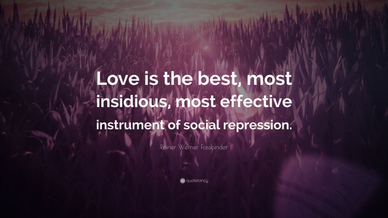 Rainer Werner Fassbinder Quote: “Love is the best, most insidious, most effective instrument of social repression.”