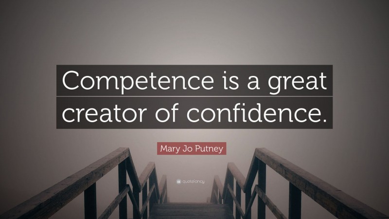 Mary Jo Putney Quote: “Competence is a great creator of confidence.”
