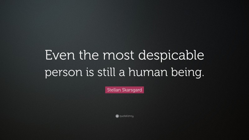Stellan Skarsgard Quote: “Even the most despicable person is still a human being.”