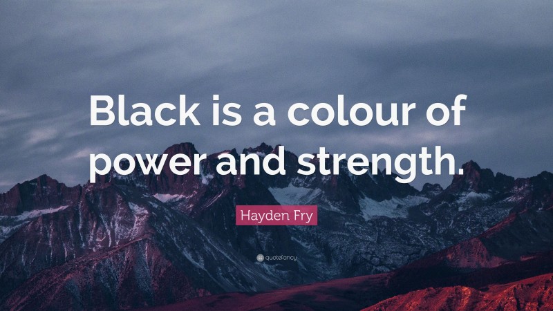 Hayden Fry Quote: “Black is a colour of power and strength.”