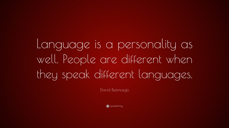 David Bezmozgis Quote: “Language is a personality as well. People are different when they speak different languages.”