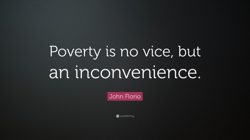 John Florio Quote: “Poverty is no vice, but an inconvenience.”