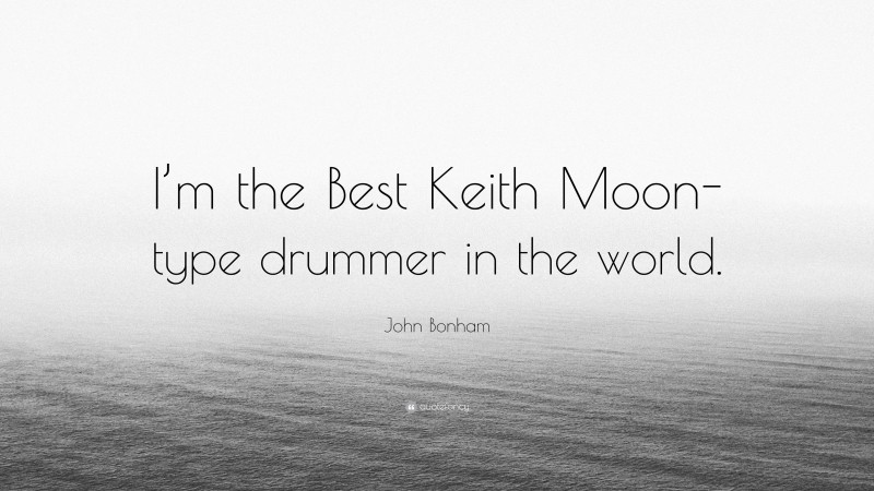 John Bonham Quote: “I’m the Best Keith Moon-type drummer in the world.”
