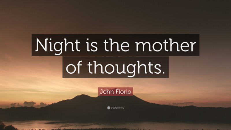 John Florio Quote: “Night is the mother of thoughts.”