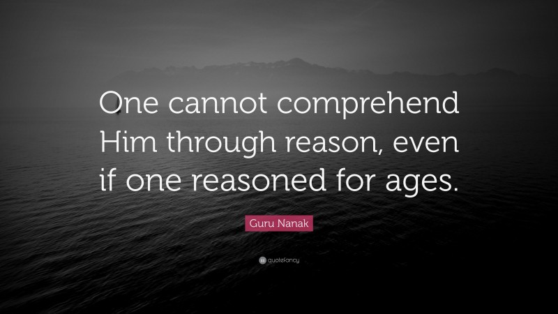 Guru Nanak Quote: “One cannot comprehend Him through reason, even if one reasoned for ages.”