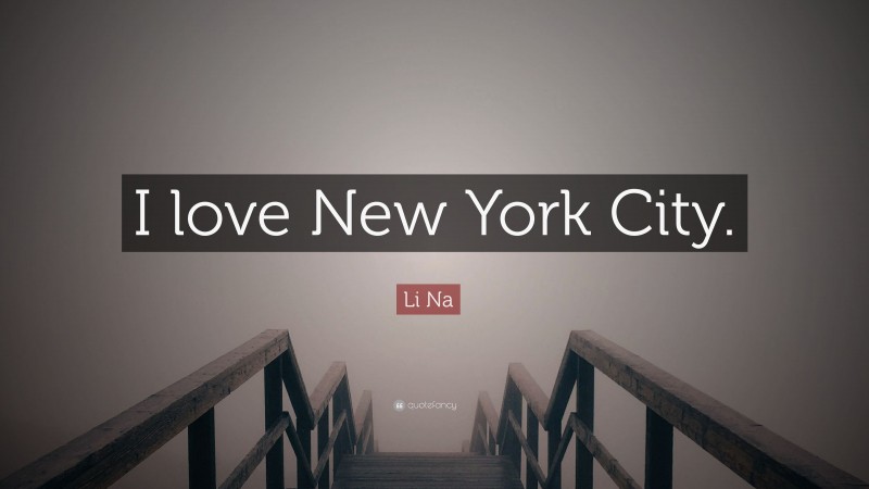 Li Na Quote: “I love New York City.”