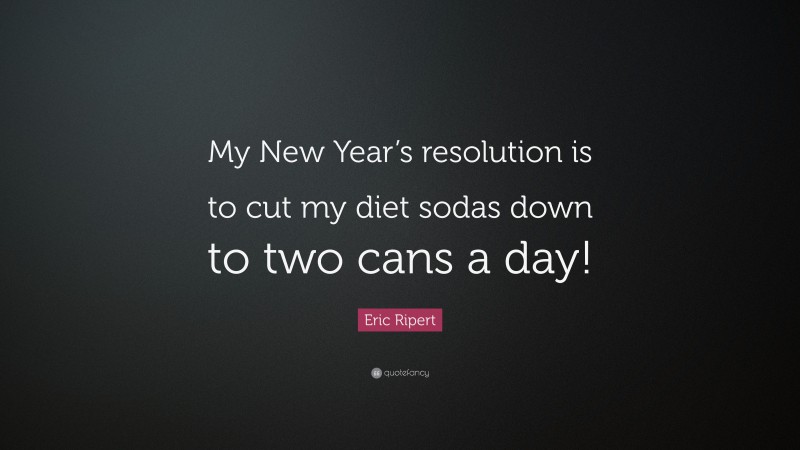 Eric Ripert Quote: “My New Year’s resolution is to cut my diet sodas down to two cans a day!”