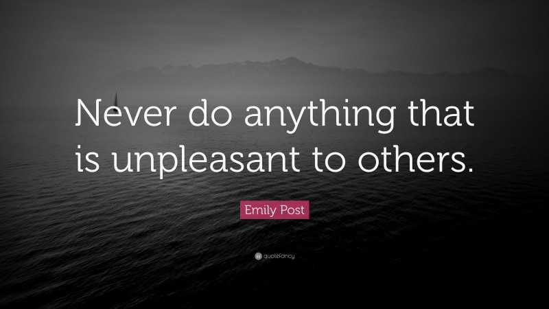 Emily Post Quote: “Never do anything that is unpleasant to others.”