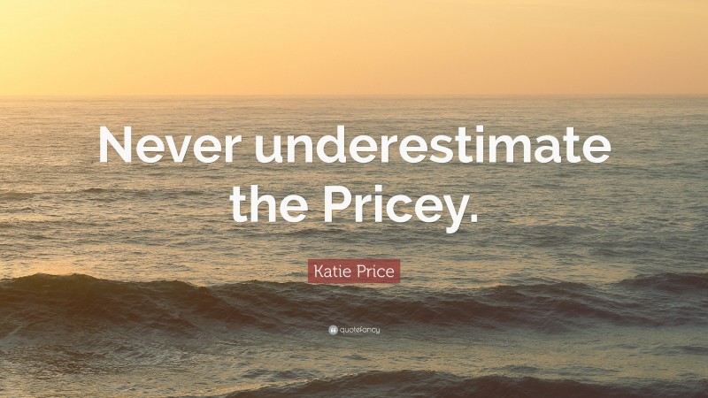Katie Price Quote: “Never underestimate the Pricey.”