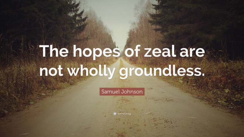 Samuel Johnson Quote: “The hopes of zeal are not wholly groundless.”