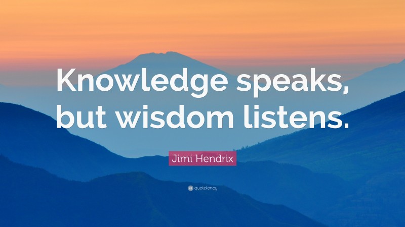 Jimi Hendrix Quote: “Knowledge speaks, but wisdom listens.”