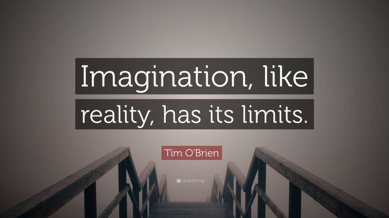 Tim O'Brien Quote: “Imagination, like reality, has its limits.”