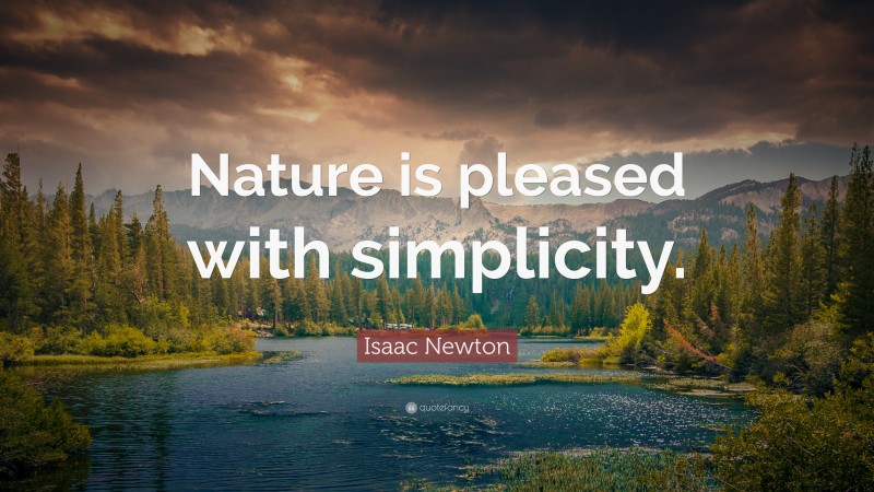 Isaac Newton Quote: “Nature is pleased with simplicity.”