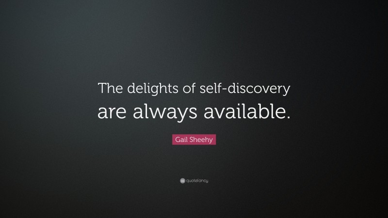Gail Sheehy Quote: “The delights of self-discovery are always available.”