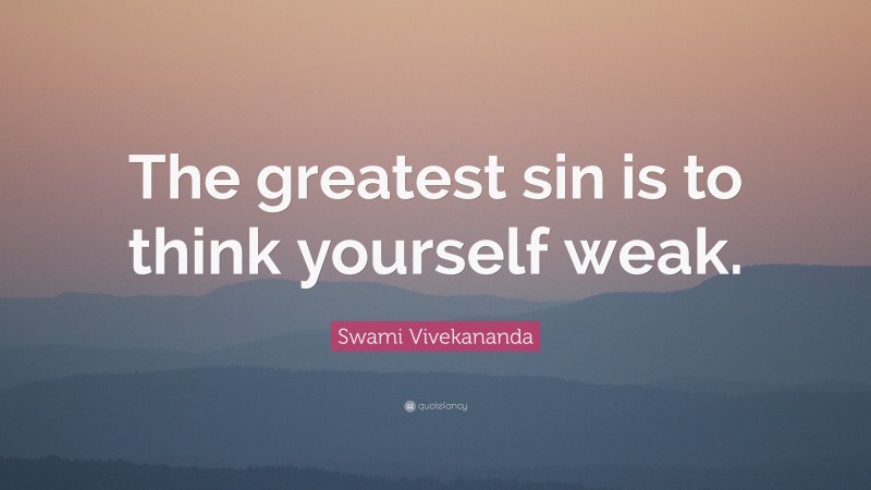 Swami Vivekananda Quote: “The greatest sin is to think yourself weak.”