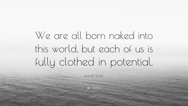 Emmitt Smith Quote: “We are all born naked into this world, but each of us is fully clothed in potential.”