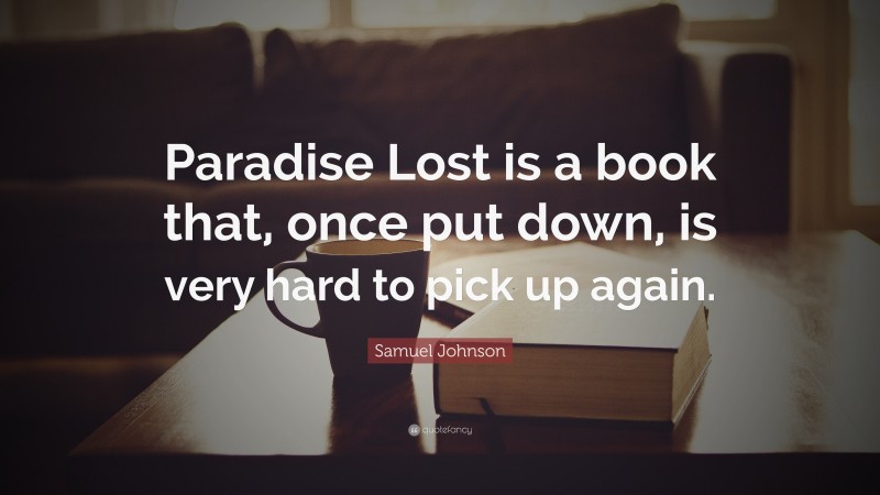 Samuel Johnson Quote: “Paradise Lost is a book that, once put down, is very hard to pick up again.”