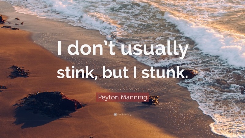 Peyton Manning Quote: “I don’t usually stink, but I stunk.”