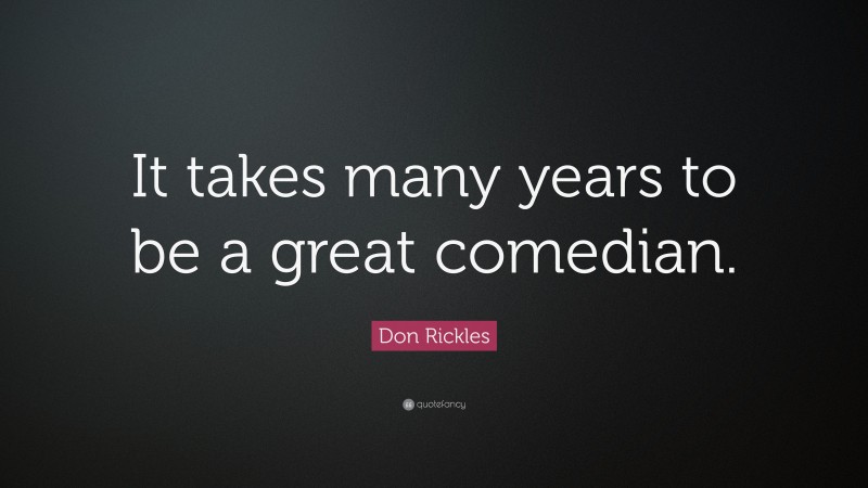 Don Rickles Quote: “It takes many years to be a great comedian.”