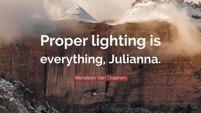 Wendelin Van Draanen Quote: “Proper lighting is everything, Julianna.”