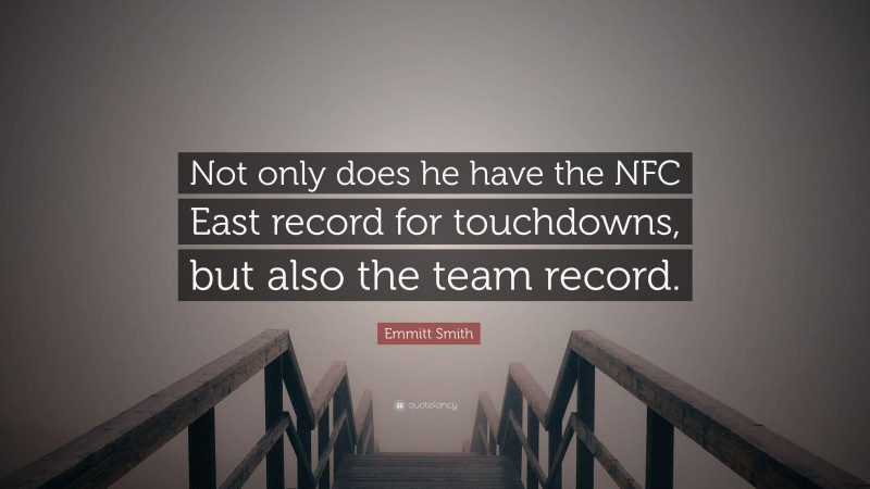 Emmitt Smith Quote: “Not only does he have the NFC East record for touchdowns, but also the team record.”