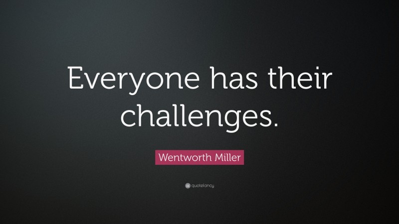 Wentworth Miller Quote: “Everyone has their challenges.”