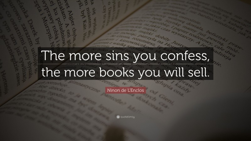 Ninon de L'Enclos Quote: “The more sins you confess, the more books you will sell.”