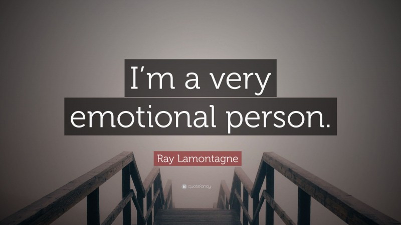 Ray Lamontagne Quote: “I’m a very emotional person.”