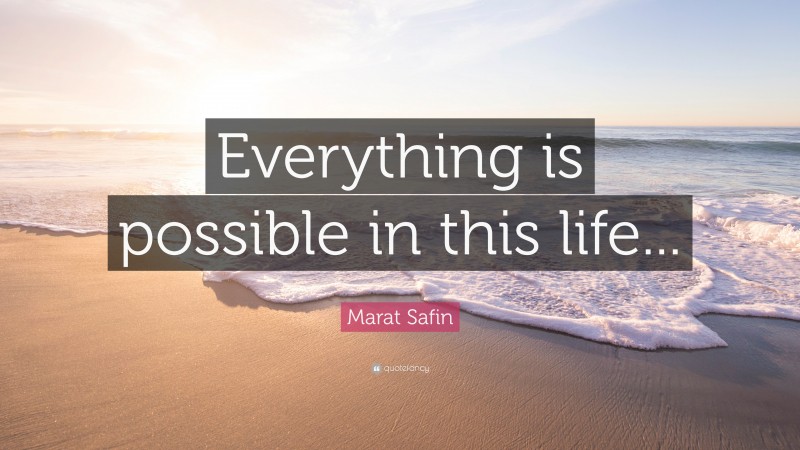 Marat Safin Quote: “Everything is possible in this life...”