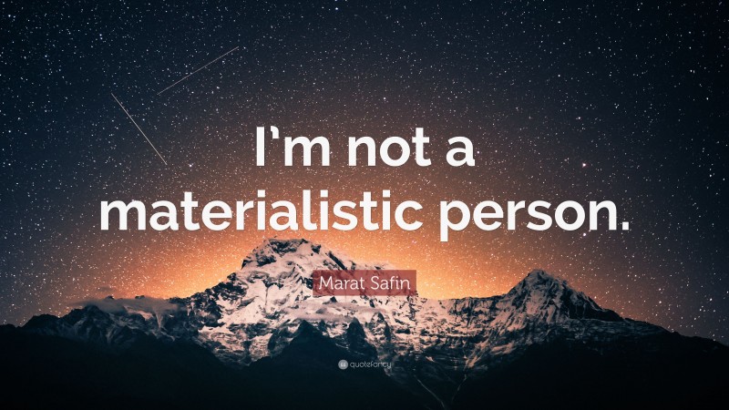 Marat Safin Quote: “I’m not a materialistic person.”