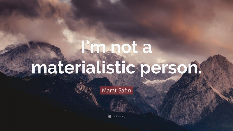Marat Safin Quote: “I’m not a materialistic person.”