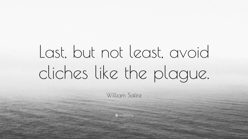 William Safire Quote: “Last, but not least, avoid cliches like the plague.”