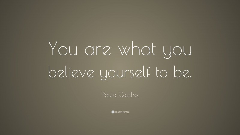 Paulo Coelho Quote: “You are what you believe yourself to be.”