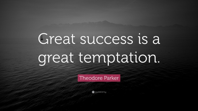 Theodore Parker Quote: “Great success is a great temptation.”