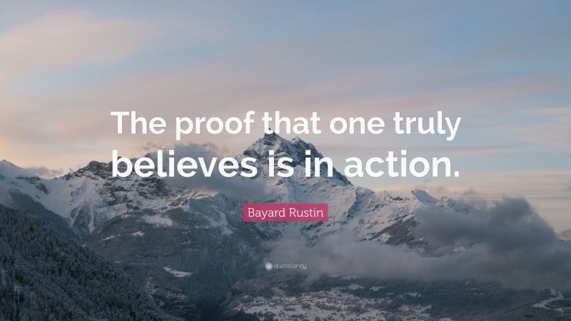 Bayard Rustin Quote: “The proof that one truly believes is in action.”