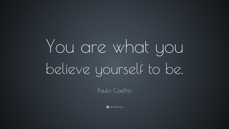 Paulo Coelho Quote: “You are what you believe yourself to be.”