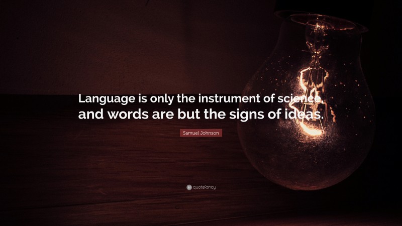 Samuel Johnson Quote: “Language is only the instrument of science, and words are but the signs of ideas.”