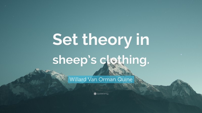 Willard Van Orman Quine Quote: “Set theory in sheep’s clothing.”