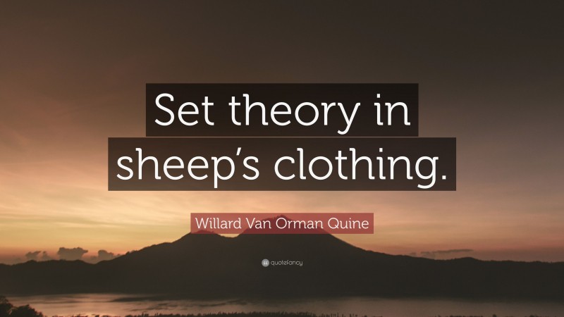 Willard Van Orman Quine Quote: “Set theory in sheep’s clothing.”